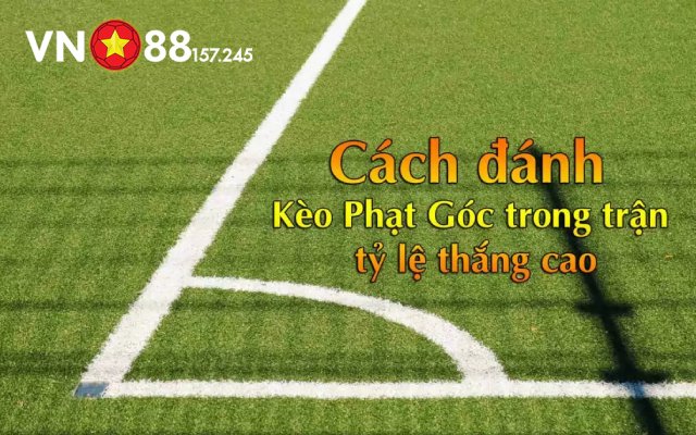 Kèo Phạt Góc Là Gì? Hướng Dẫn Chi Tiết Cách Chơi Kèo Tại VN88 7 Một số bí quyết chơi kèo hiệu quả